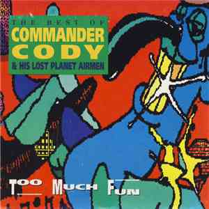 Commander Cody & His Lost Planet Airmen - Too Much Fun - The Best Of Commander Cody & His Lost Planet Airmen download flac mp3