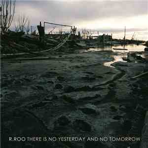 r.roo - There Is No Yesterday And No Tomorrow download flac mp3