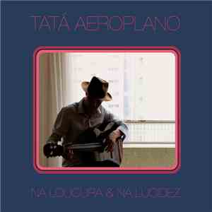 Tatá Aeroplano - Na Loucura E Na Lucidez download flac mp3