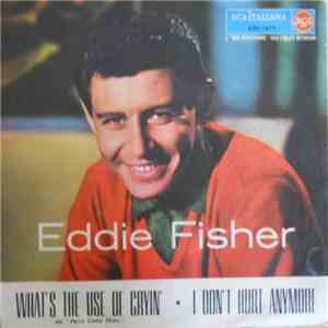 Eddie Fisher - What's The Use Of Cryin' / I Don't Hurt Anymore download flac mp3