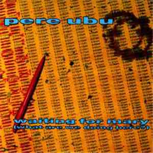 Pere Ubu - Waiting For Mary (What Are We Doing Here?) download flac mp3