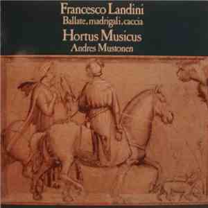 Francesco Landini • Hortus Musicus • Andres Mustonen - Ballate, Madrigali, Caccia download flac mp3