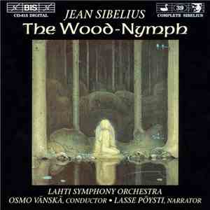 Jean Sibelius / Lahti Symphony Orchestra, Osmo Vänskä, Lasse Pöysti - The Wood-Nymph, Op.15 download flac mp3