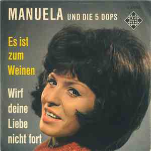 Manuela  Und Die 5 Dops - Es Ist Zum Weinen / Wirf Deine Liebe Nicht Fort download flac mp3