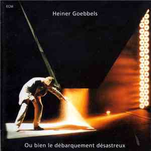 Heiner Goebbels - Ou Bien Le Débarquement Désastreux download flac mp3