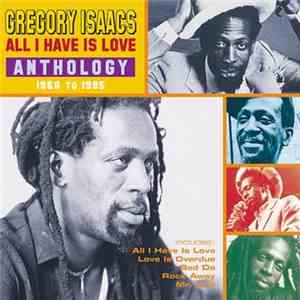 Gregory Isaacs - All I Have Is Love: Anthology 1968 To 1995 download flac mp3