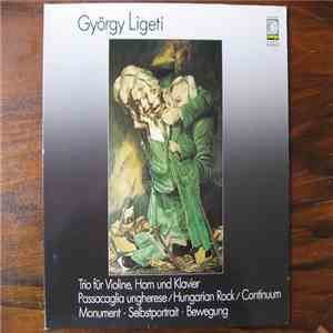 György Ligeti - Trio Für Violine, Horn Und Klavier - Passacaglia Hungerese - Hungarian Rock - Continuum - Monument, Selbstportrait, Bewegung download flac mp3