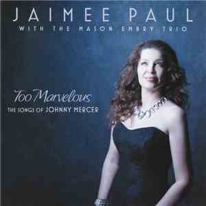 Jaimee Paul With The Mason Embry Trio - Too Marvelous (The Songs Of Johnny Mercer) download flac mp3