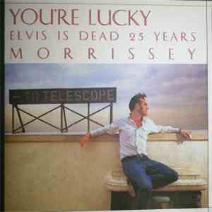 Morrissey - You're Lucky, Elvis Is Dead 25 Years download flac mp3