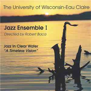 The University Of Wisconsin Eau Claire Jazz Ensemble I - A Timeless Vision download flac mp3