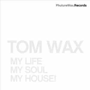 Tom Wax - My Life, My Soul, My House! download flac mp3
