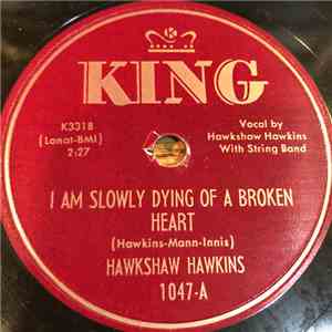 Hawkshaw Hawkins / Hawkshaw Hawkins And Ruby Wright - I Am Slowly Dying Of A Broken Heart / Over The Hill download flac mp3