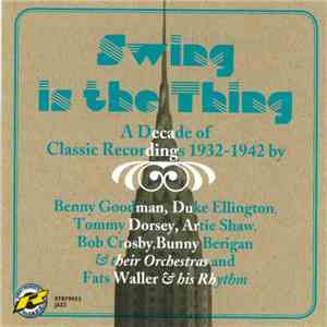 Benny Goodman, Duke Ellington, Tommy Dorsey, Artie Shaw, Bob Crosby, Bunny Berigan, Fats Waller & his Rhythm - Swing Is The Thing / A Decade Of Classic Recording 1932-1942 download flac mp3