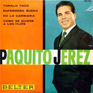 Paquito Jerez - Tomalo Todo / Enfermera Buena / No Lo Cambiaria / Como Se Quiere A Los Hijos download flac mp3