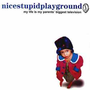 Nice Stupid Playground - My Life Is My Parents' Biggest Television flac mp3 download