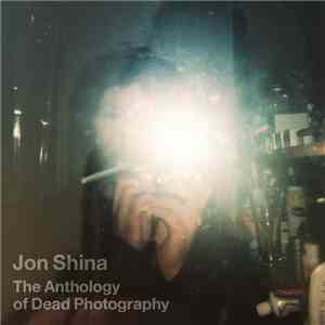 Jon Shina - The Anthology Of Dead Photography download flac mp3