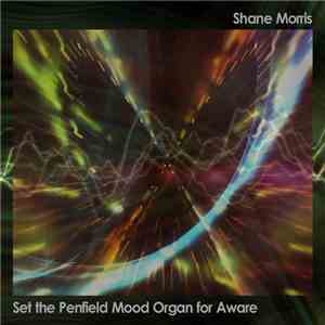 Shane Morris  - Set The Penfield Mood Organ For Aware download flac mp3