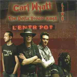 Carl Wyatt & The Delta Voodoo Kings - Live At The L'Entr' Pot download flac mp3