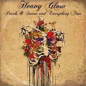 Heavy Glow - Pearls & Swine And Everything Fine download flac mp3