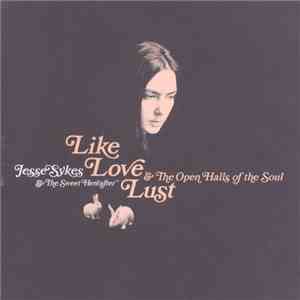 Jesse Sykes & The Sweet Hereafter - Like, Love, Lust & The Open Halls Of The Soul download flac mp3