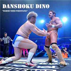 Danshoku Dino - Harsh Noise Wrestling download flac mp3