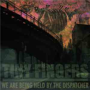 Tiny Fingers - We Are Being Held By The Dispatcher download flac mp3