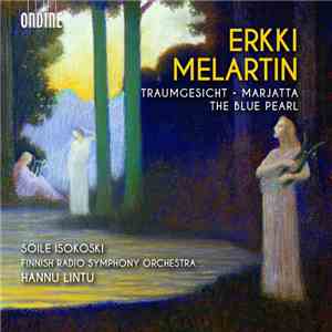 Erkki Melartin, Hannu Lintu, Radion Sinfoniaorkesteri, Soile Isokoski - Traumgesicht / Marjatta / Music From The Ballet The Blue Pearl download flac mp3