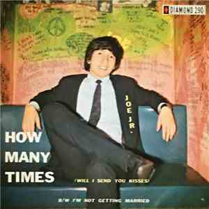 Joe Jr., Joe Junior - How Many Times (Will I Send You Kisses) / I'm Not Getting Married download flac mp3