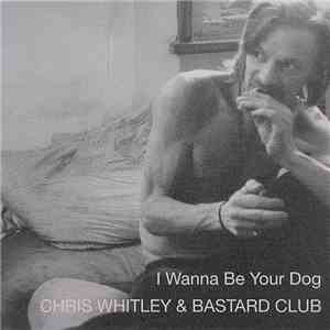 Chris Whitley & Bastard Club - I Wanna Be Your Dog download flac mp3