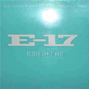 E-17 - Betcha Can't Wait download flac mp3