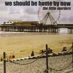 Little Murders - We Should Be Home By Now download flac mp3