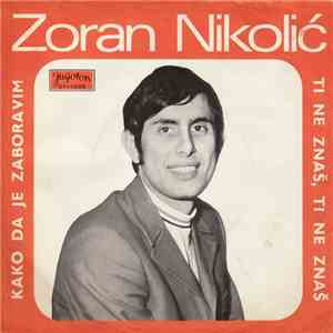Zoran Nikolić  - Kako Da Je Zaboravim / Ti Ne Znaš, Ti Ne Znaš download flac mp3