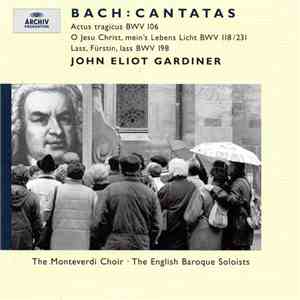 Bach - The Monteverdi Choir • The English Baroque Soloists • John Eliot Gardiner - Cantatas: Actus Tragicus BWV 106 • O Jesu Christ, Mein's Lebens Licht BWV 118/231 • Lass, Fürstin, Lass BWV 198 download flac mp3