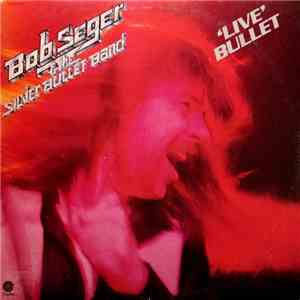 Bob Seger And The Silver Bullet Band - Live Bullet download flac mp3