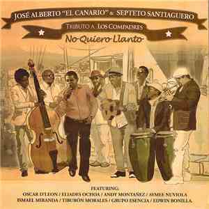 José Alberto 'El Canario' & Septeto Santiaguero - Tributo a Los Compadres - No Quíero Llanto download flac mp3