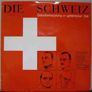 Bundesrat Etter, General Guisan, Thomas Mann, Georges Duhamel, Jan Herman , Kaiser Wilhelm II., Professor Fritz Wahlen, Professor Karl Schmid, Winston Churchill - Die Schweiz - Selbstbehauptung In Gefährlicher Zeit download flac mp3
