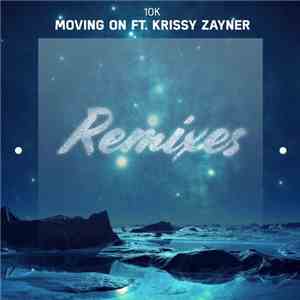10K  Ft. Krissy Zayner - Moving On (Remixes) download flac mp3