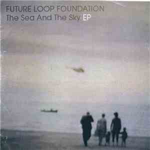 Future Loop Foundation - The Sea And The Sky EP download flac mp3