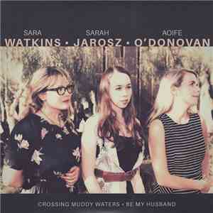 Sara Watkins · Sarah Jarosz · Aoife O'Donovan - Crossing Muddy Waters download flac mp3