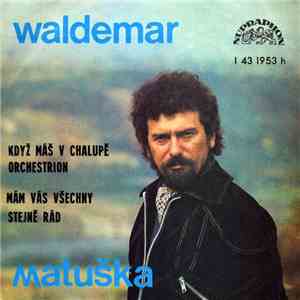 Waldemar Matuška - Když Máš V Chalupě Orchestrion / Mám Vás Všechny Stejně Rád download flac mp3