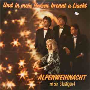 Die 3 Lustigen 4 - Und In Mein Herzen Brennt A Liacht (Alpenweihnacht Mit Den 3 Lustigen 4) download flac mp3