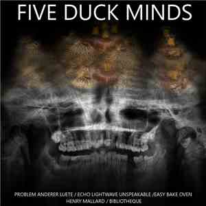 Problem Anderer Leute / Echo Lightwave Unspeakable / Easy Bake Oven / Henry Mallard / Bibliothèque  - Five Duck Minds download flac mp3