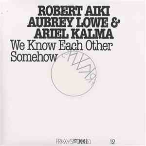 Robert Aiki Aubrey Lowe & Ariel Kalma - We Know Each Other Somehow download flac mp3