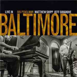 Ivo Perelman, Matthew Shipp, Jeff Cosgrove  - Live In Baltimore download flac mp3