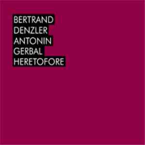 Bertrand Denzler / Antonin Gerbal - Heretofore flac mp3 download