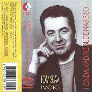 Tomislav Ivčić - I Onda Kad Ne Bude Nas Bilo download flac mp3