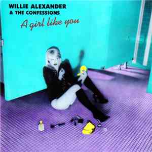 Willie Alexander & The Confessions - A Girl Like You download flac mp3