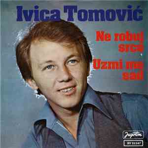 Ivica Tomović - Ne Robuj Srce / Uzmi Me Sad download flac mp3