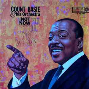 Count Basie & His Orchestra - Not Now, I'll Tell You When download flac mp3