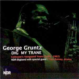 George Gruntz, NDR Bigband With Special Guest : Tom Rainey - Dig My Trane - Coltrane's Vanguard Years (1961-1962) download flac mp3